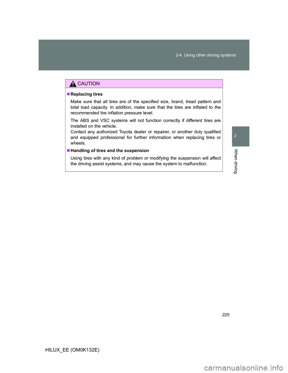TOYOTA HILUX 2012 Owners Manual (in English) 225 2-4. Using other driving systems
2
When driving
HILUX_EE (OM0K132E)
CAUTION
Replacing tires
Make sure that all tires are of the specified size, brand, tread pattern and
total load capacity. In TOYOTA HILUX 2012 Owners Manual (in English) 225 2-4. Using other driving systems
2
When driving
HILUX_EE (OM0K132E)
CAUTION
Replacing tires
Make sure that all tires are of the specified size, brand, tread pattern and
total load capacity. In