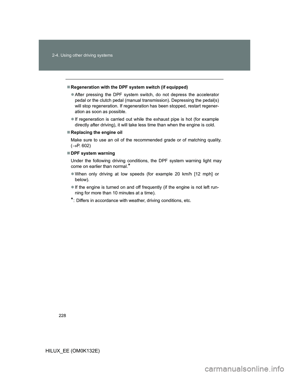 TOYOTA HILUX 2012 Owners Manual (in English) 228 2-4. Using other driving systems
HILUX_EE (OM0K132E)
Regeneration with the DPF system switch (if equipped)
After pressing the DPF system switch, do not depress the accelerator
pedal or the c TOYOTA HILUX 2012 Owners Manual (in English) 228 2-4. Using other driving systems
HILUX_EE (OM0K132E)
Regeneration with the DPF system switch (if equipped)
After pressing the DPF system switch, do not depress the accelerator
pedal or the c