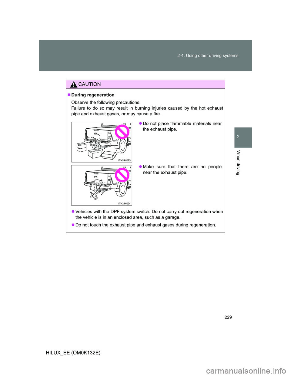 TOYOTA HILUX 2012 Owners Manual (in English) 229 2-4. Using other driving systems
2
When driving
HILUX_EE (OM0K132E)
CAUTION
During regeneration
Observe the following precautions.
Failure to do so may result in burning injuries caused by the TOYOTA HILUX 2012 Owners Manual (in English) 229 2-4. Using other driving systems
2
When driving
HILUX_EE (OM0K132E)
CAUTION
During regeneration
Observe the following precautions.
Failure to do so may result in burning injuries caused by the