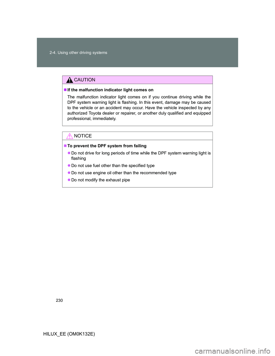 TOYOTA HILUX 2012 Owners Manual (in English) 230 2-4. Using other driving systems
HILUX_EE (OM0K132E)
CAUTION
If the malfunction indicator light comes on
The malfunction indicator light comes on if you continue driving while the
DPF system wa TOYOTA HILUX 2012 Owners Manual (in English) 230 2-4. Using other driving systems
HILUX_EE (OM0K132E)
CAUTION
If the malfunction indicator light comes on
The malfunction indicator light comes on if you continue driving while the
DPF system wa