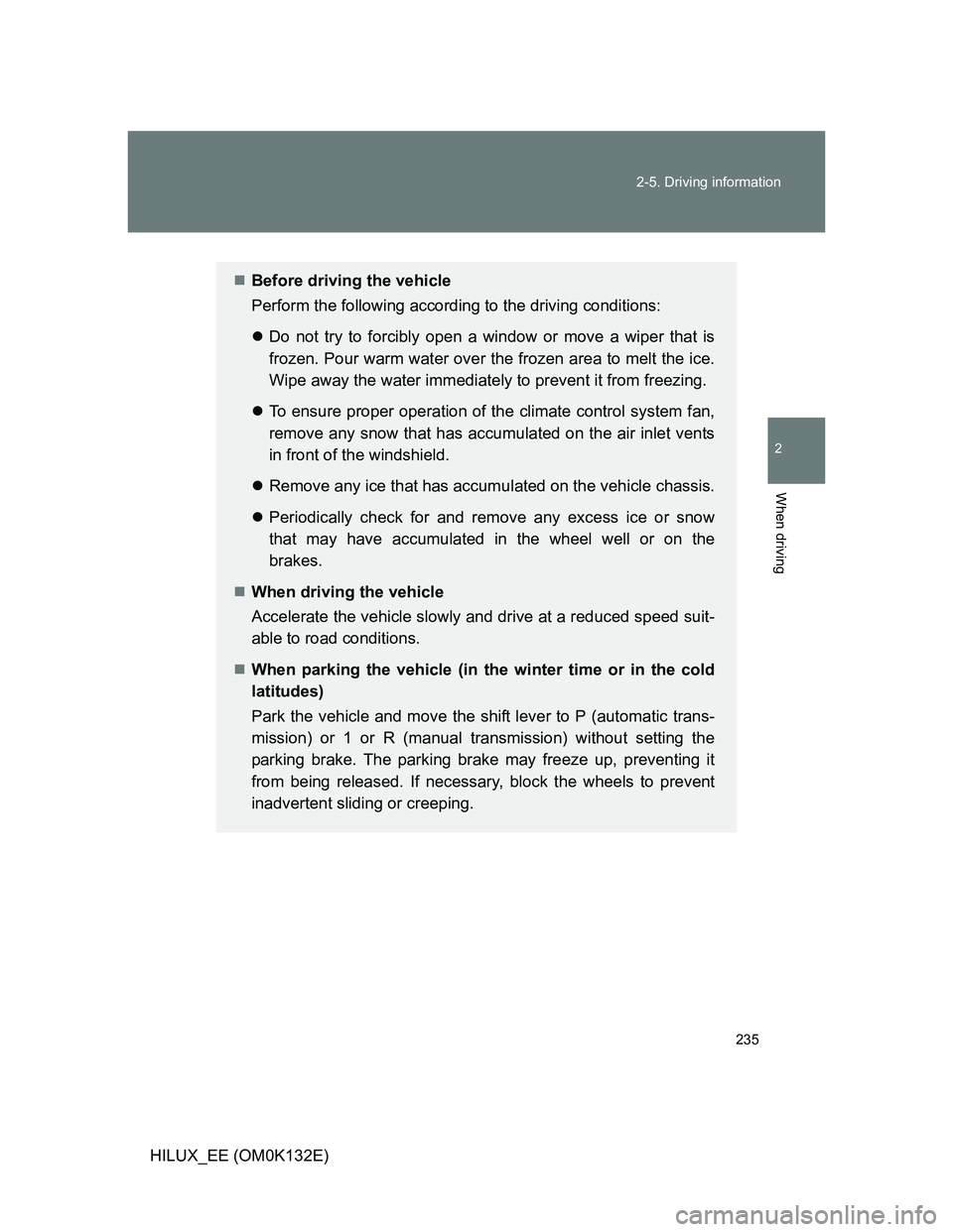 TOYOTA HILUX 2012 Owners Manual (in English) 235 2-5. Driving information
2
When driving
HILUX_EE (OM0K132E)
Before driving the vehicle
Perform the following according to the driving conditions:
Do not try to forcibly open a window or move TOYOTA HILUX 2012 Owners Manual (in English) 235 2-5. Driving information
2
When driving
HILUX_EE (OM0K132E)
Before driving the vehicle
Perform the following according to the driving conditions:
Do not try to forcibly open a window or move