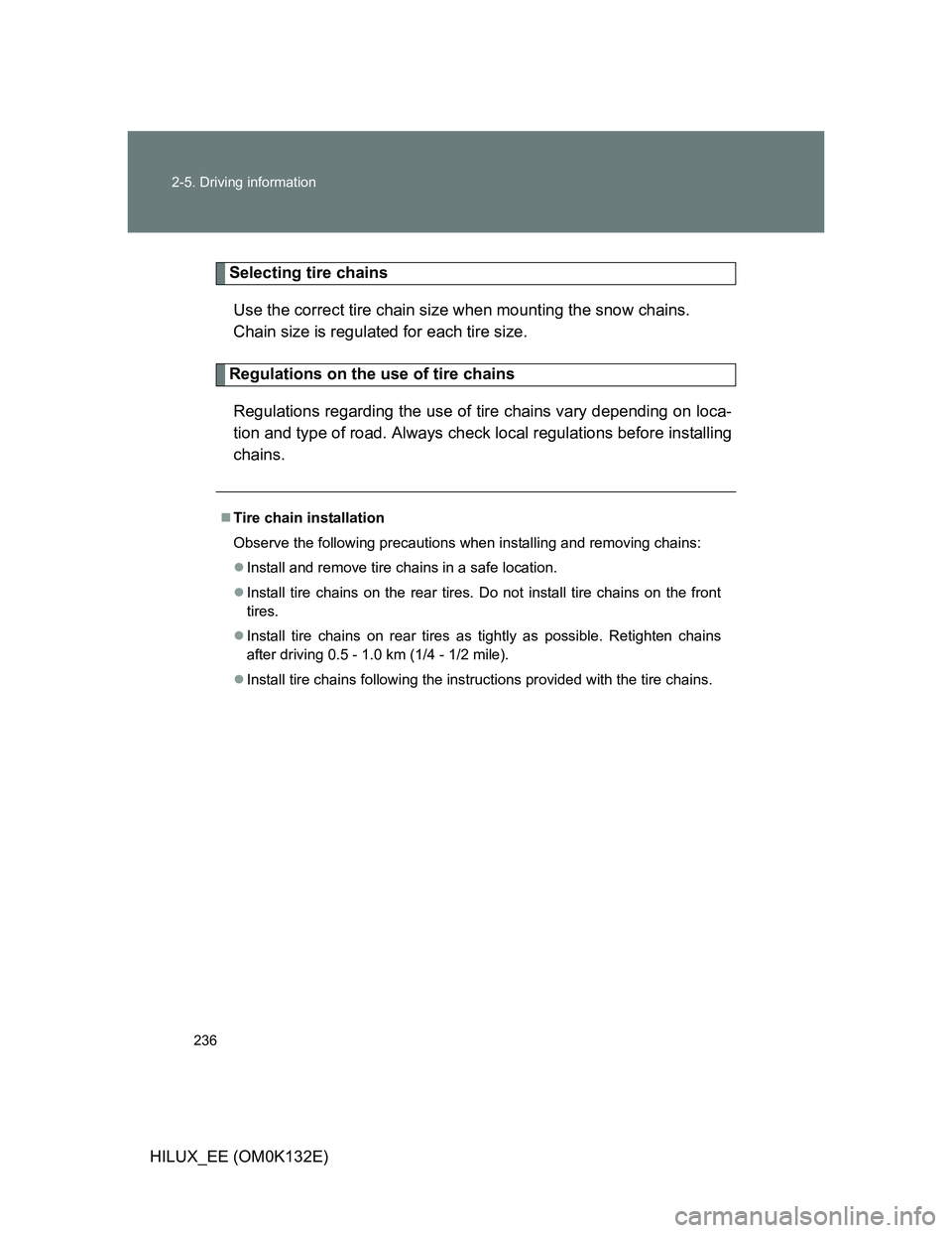 TOYOTA HILUX 2012 Owners Manual (in English) 236 2-5. Driving information
HILUX_EE (OM0K132E)
Selecting tire chains
Use the correct tire chain size when mounting the snow chains.
Chain size is regulated for each tire size.
Regulations on the us TOYOTA HILUX 2012 Owners Manual (in English) 236 2-5. Driving information
HILUX_EE (OM0K132E)
Selecting tire chains
Use the correct tire chain size when mounting the snow chains.
Chain size is regulated for each tire size.
Regulations on the us
