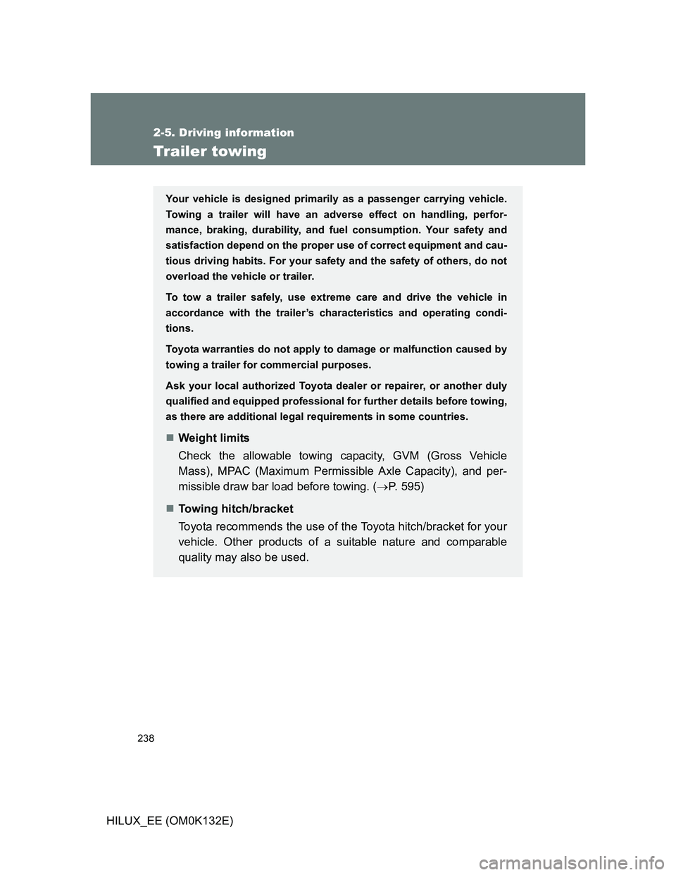 TOYOTA HILUX 2012 Owners Manual (in English) 238
2-5. Driving information
HILUX_EE (OM0K132E)
Trailer towing
Your vehicle is designed primarily as a passenger carrying vehicle.
Towing a trailer will have an adverse effect on handling, perfor-
ma TOYOTA HILUX 2012 Owners Manual (in English) 238
2-5. Driving information
HILUX_EE (OM0K132E)
Trailer towing
Your vehicle is designed primarily as a passenger carrying vehicle.
Towing a trailer will have an adverse effect on handling, perfor-
ma