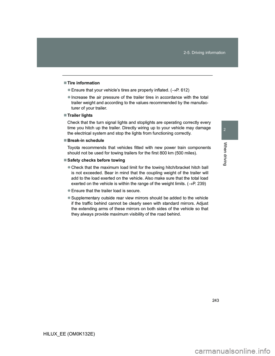 TOYOTA HILUX 2012 Owners Manual (in English) 243 2-5. Driving information
2
When driving
HILUX_EE (OM0K132E)
Tire information
Ensure that your vehicle’s tires are properly inflated. (P. 612)
Increase the air pressure of the trailer TOYOTA HILUX 2012 Owners Manual (in English) 243 2-5. Driving information
2
When driving
HILUX_EE (OM0K132E)
Tire information
Ensure that your vehicle’s tires are properly inflated. (P. 612)
Increase the air pressure of the trailer