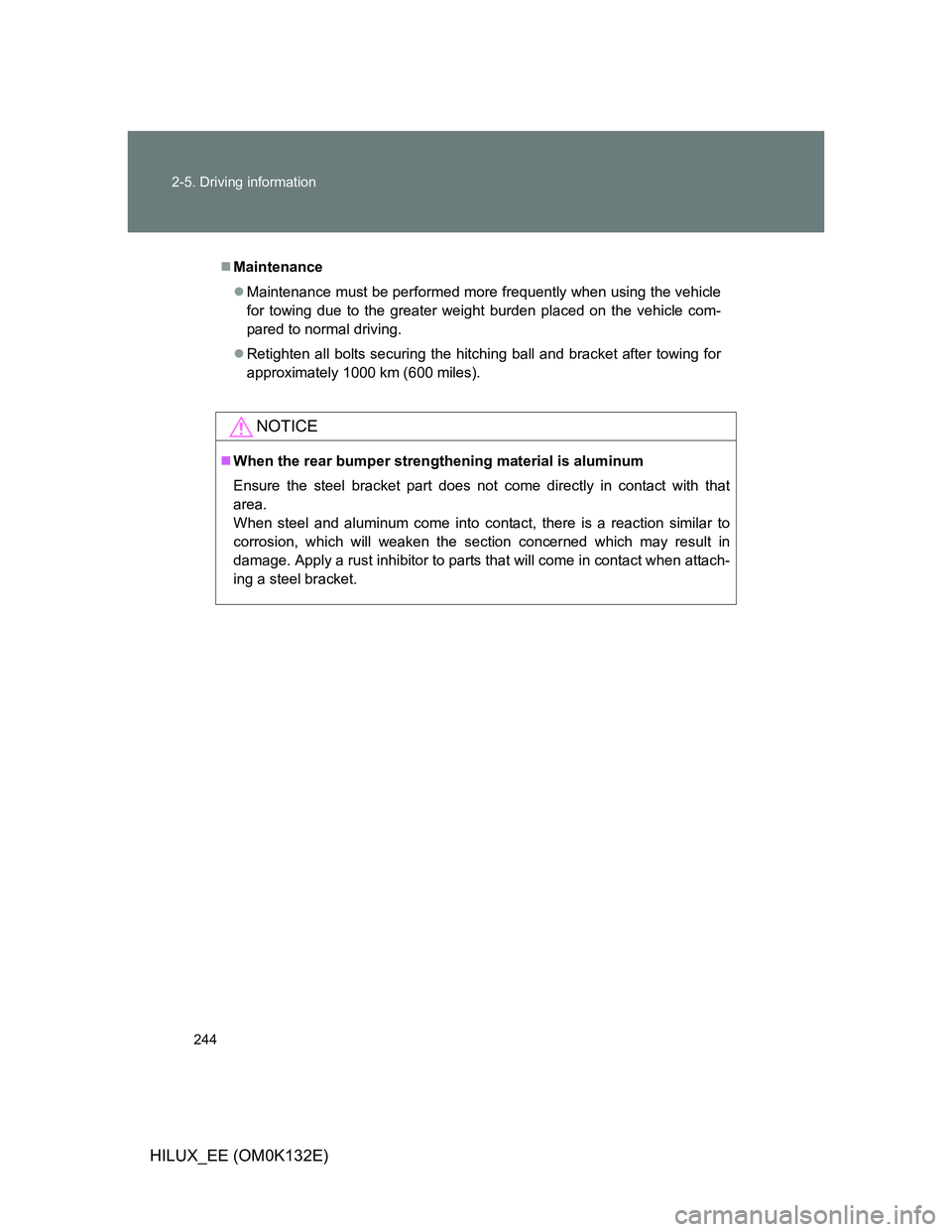 TOYOTA HILUX 2012 Owners Manual (in English) 244 2-5. Driving information
HILUX_EE (OM0K132E)
Maintenance
Maintenance must be performed more frequently when using the vehicle
for towing due to the greater weight burden placed on the vehicl TOYOTA HILUX 2012 Owners Manual (in English) 244 2-5. Driving information
HILUX_EE (OM0K132E)
Maintenance
Maintenance must be performed more frequently when using the vehicle
for towing due to the greater weight burden placed on the vehicl