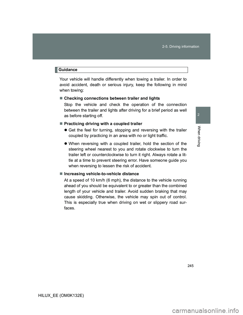 TOYOTA HILUX 2012 Owners Manual (in English) 245 2-5. Driving information
2
When driving
HILUX_EE (OM0K132E)
Guidance
Your vehicle will handle differently when towing a trailer. In order to
avoid accident, death or serious injury, keep the follo TOYOTA HILUX 2012 Owners Manual (in English) 245 2-5. Driving information
2
When driving
HILUX_EE (OM0K132E)
Guidance
Your vehicle will handle differently when towing a trailer. In order to
avoid accident, death or serious injury, keep the follo
