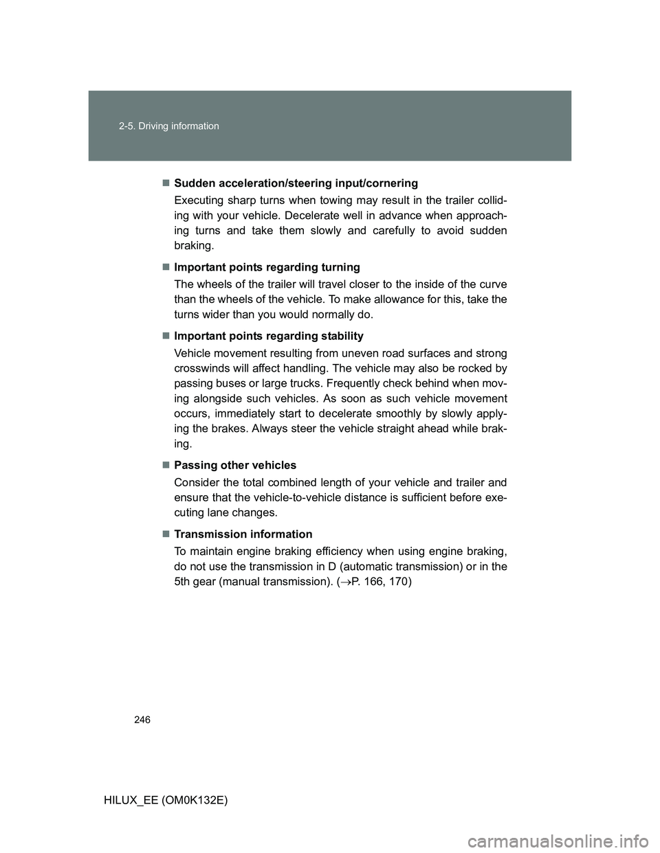 TOYOTA HILUX 2012 Owners Manual (in English) 246 2-5. Driving information
HILUX_EE (OM0K132E)Sudden acceleration/steering input/cornering
Executing sharp turns when towing may result in the trailer collid-
ing with your vehicle. Decelerate we TOYOTA HILUX 2012 Owners Manual (in English) 246 2-5. Driving information
HILUX_EE (OM0K132E)Sudden acceleration/steering input/cornering
Executing sharp turns when towing may result in the trailer collid-
ing with your vehicle. Decelerate we