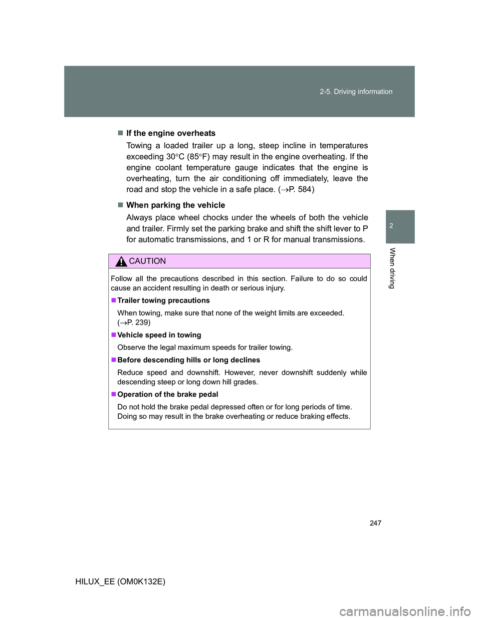 TOYOTA HILUX 2012  Owners Manual (in English) 247 2-5. Driving information
2
When driving
HILUX_EE (OM0K132E)If the engine overheats
Towing a loaded trailer up a long, steep incline in temperatures
exceeding 30C (85F) may result in the e