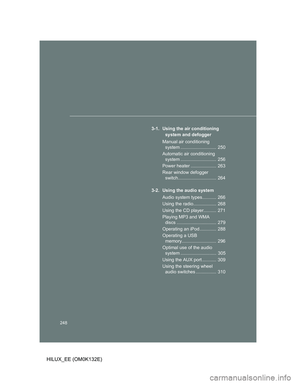 TOYOTA HILUX 2012 Owners Manual (in English) 248
HILUX_EE (OM0K132E)
3-1. Using the air conditioning
system and defogger
Manual air conditioning
system ............................ 250
Automatic air conditioning
system ...................... TOYOTA HILUX 2012 Owners Manual (in English) 248
HILUX_EE (OM0K132E)
3-1. Using the air conditioning
system and defogger
Manual air conditioning
system ............................ 250
Automatic air conditioning
system ......................