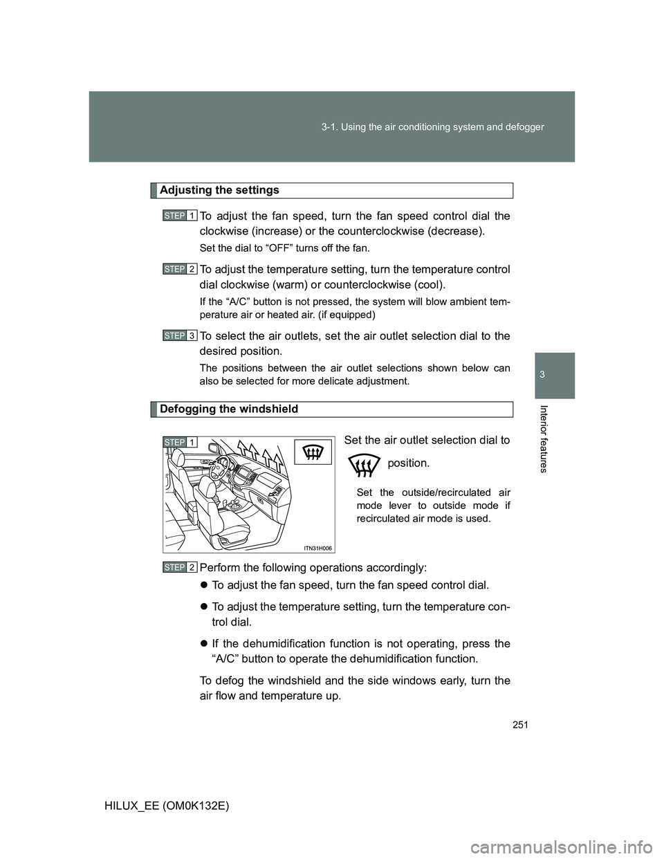 TOYOTA HILUX 2012  Owners Manual (in English) 251 3-1. Using the air conditioning system and defogger
3
Interior features
HILUX_EE (OM0K132E)
Adjusting the settings
To adjust the fan speed, turn the fan speed control dial the
clockwise (increase)