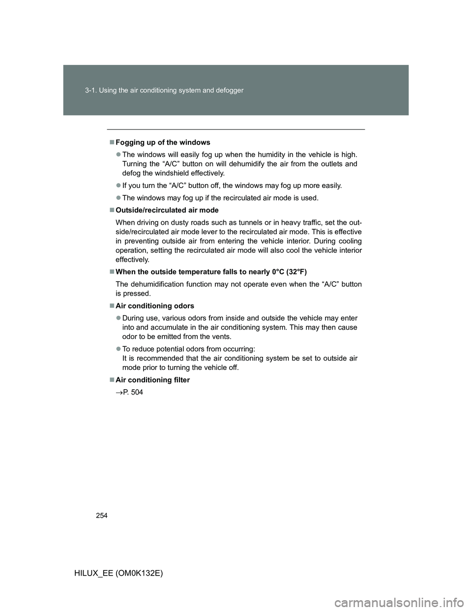 TOYOTA HILUX 2012  Owners Manual (in English) 254 3-1. Using the air conditioning system and defogger
HILUX_EE (OM0K132E)
Fogging up of the windows
The windows will easily fog up when the humidity in the vehicle is high.
Turning the “A/C
