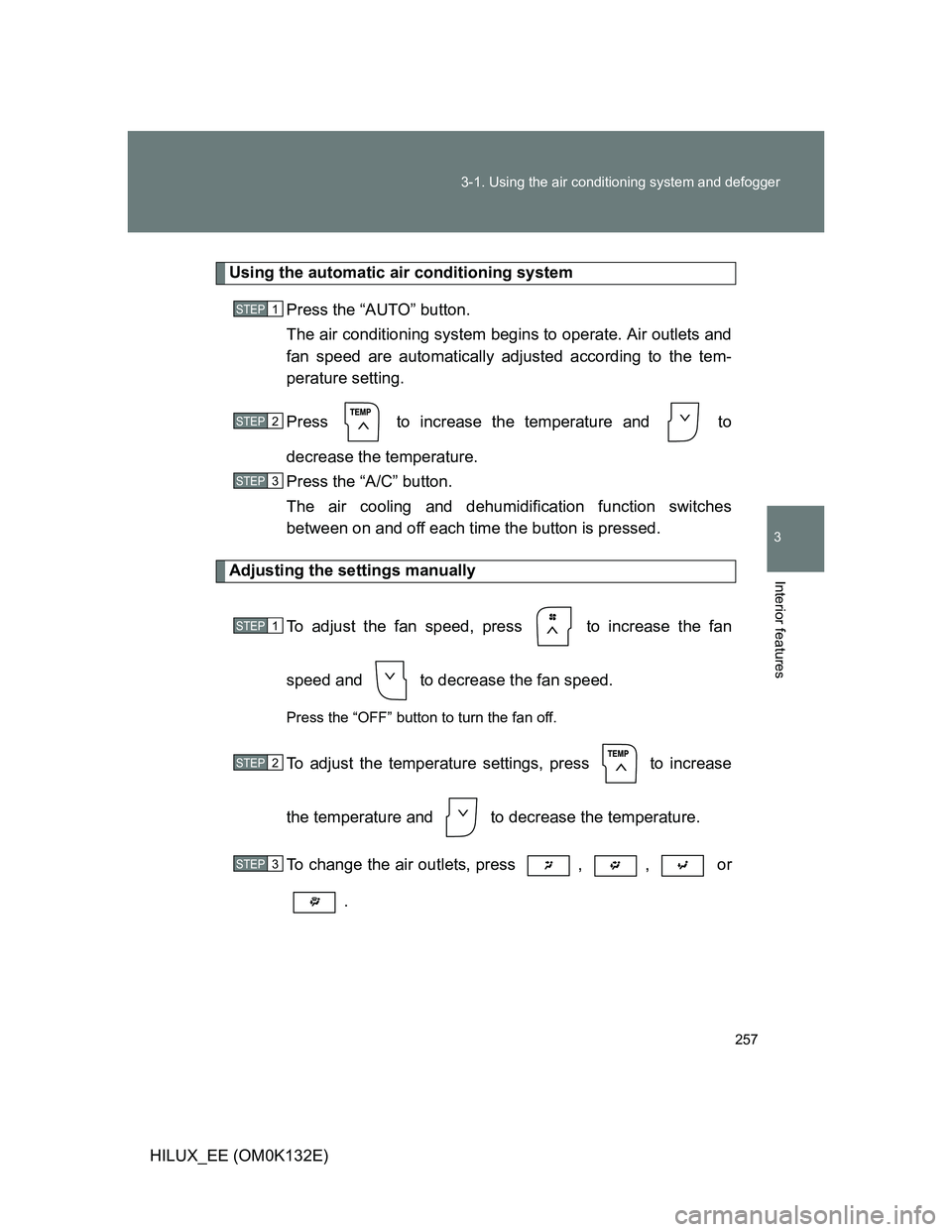 TOYOTA HILUX 2012  Owners Manual (in English) 257 3-1. Using the air conditioning system and defogger
3
Interior features
HILUX_EE (OM0K132E)
Using the automatic air conditioning system
Press the “AUTO” button.
The air conditioning system beg