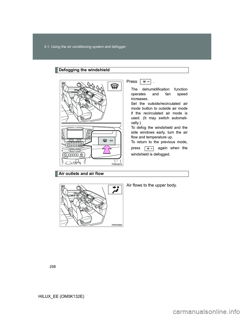 TOYOTA HILUX 2012  Owners Manual (in English) 258 3-1. Using the air conditioning system and defogger
HILUX_EE (OM0K132E)
Defogging the windshield
Press .
The dehumidification function
operates and fan speed
increases. 
Set the outside/recirculat