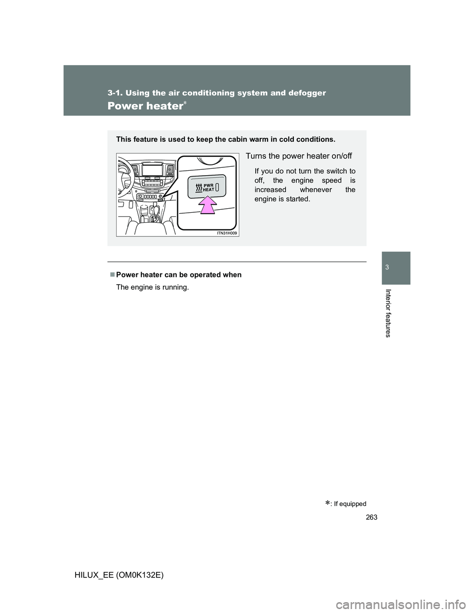 TOYOTA HILUX 2012  Owners Manual (in English) 263
3-1. Using the air conditioning system and defogger
3
Interior features
HILUX_EE (OM0K132E)
Power heater
: If equipped
Power heater can be operated when
The engine is running.
This featur