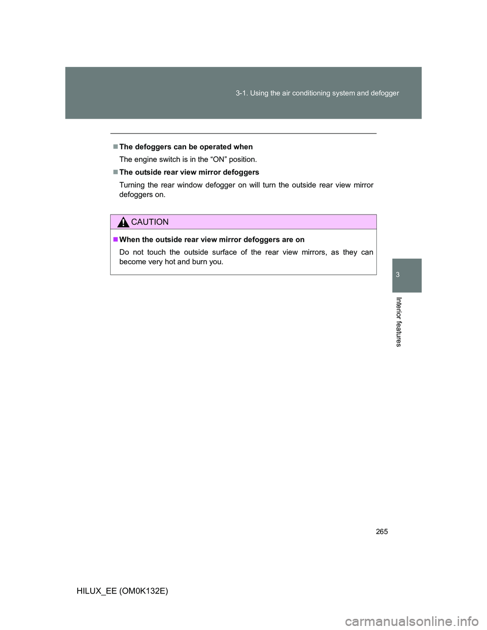 TOYOTA HILUX 2012  Owners Manual (in English) 265 3-1. Using the air conditioning system and defogger
3
Interior features
HILUX_EE (OM0K132E)
The defoggers can be operated when
The engine switch is in the “ON” position.
The outside rear