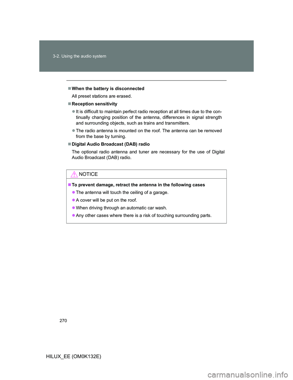 TOYOTA HILUX 2012  Owners Manual (in English) 270 3-2. Using the audio system
HILUX_EE (OM0K132E)
When the battery is disconnected
All preset stations are erased.
Reception sensitivity
It is difficult to maintain perfect radio reception 