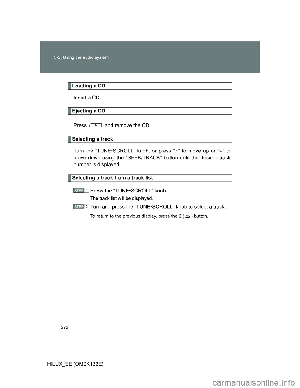 TOYOTA HILUX 2012  Owners Manual (in English) 272 3-2. Using the audio system
HILUX_EE (OM0K132E)
Loading a CD
Insert a CD.
Ejecting a CD
Press   and remove the CD.
Selecting a track
Turn the “TUNE•SCROLL” knob, or press “” to move u