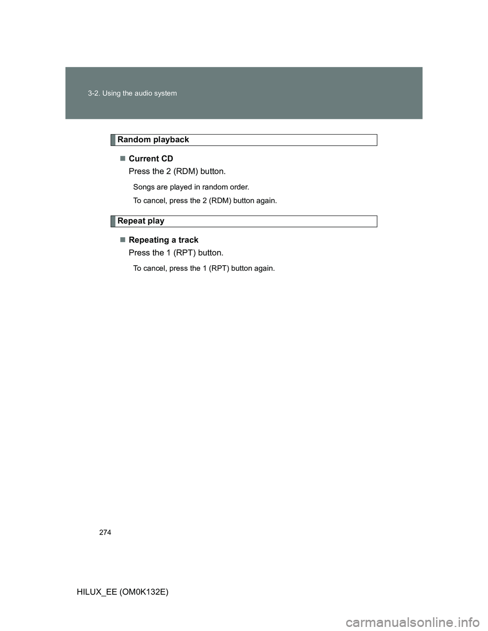 TOYOTA HILUX 2012  Owners Manual (in English) 274 3-2. Using the audio system
HILUX_EE (OM0K132E)
Random playback
Current CD
Press the 2 (RDM) button.
Songs are played in random order.
To cancel, press the 2 (RDM) button again.
Repeat play
