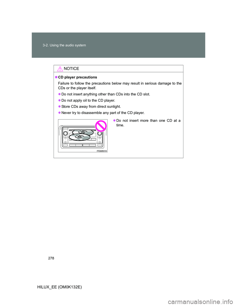 TOYOTA HILUX 2012  Owners Manual (in English) 278 3-2. Using the audio system
HILUX_EE (OM0K132E)
NOTICE
CD player precautions
Failure to follow the precautions below may result in serious damage to the
CDs or the player itself.
Do not inse