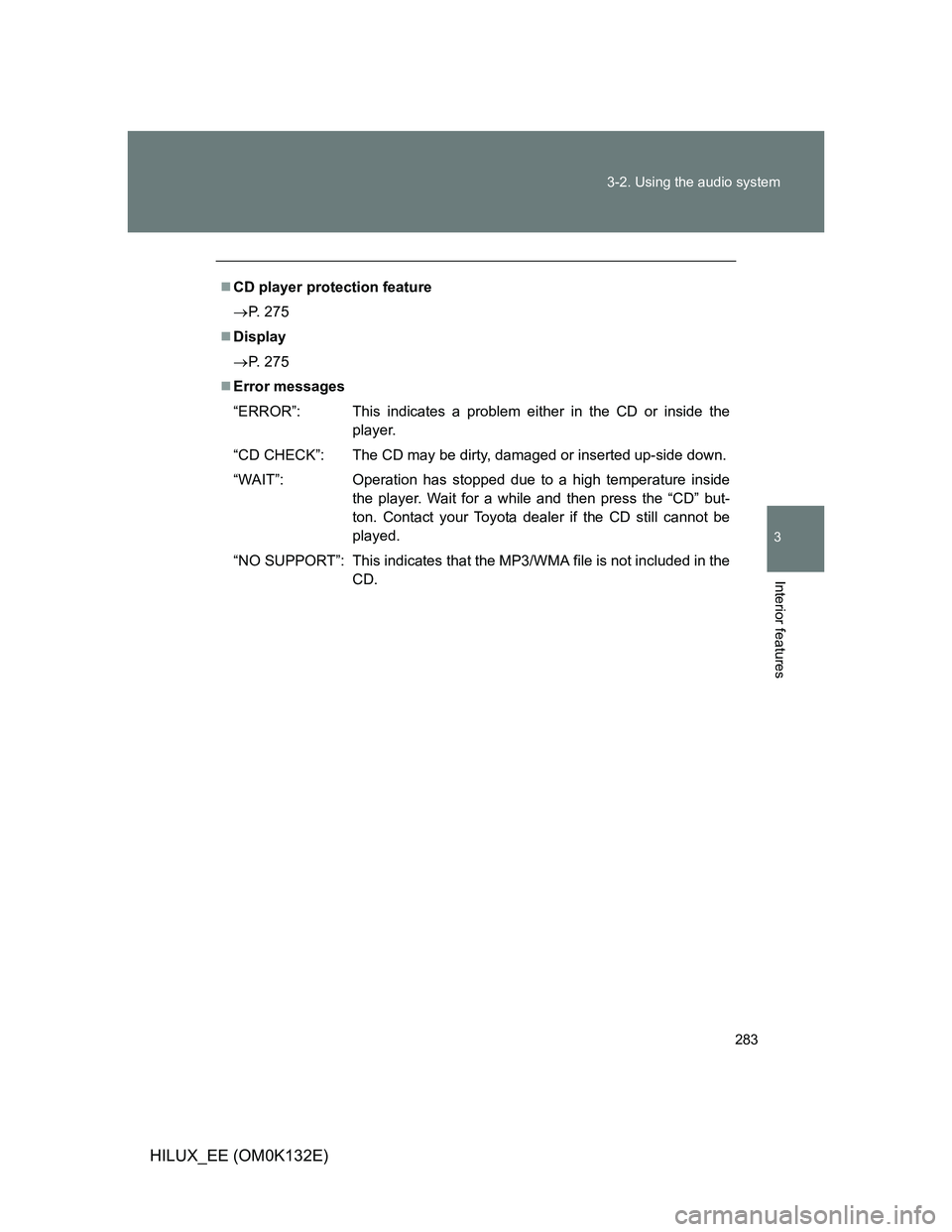 TOYOTA HILUX 2012 Owners Manual (in English) 283 3-2. Using the audio system
3
Interior features
HILUX_EE (OM0K132E)
CD player protection feature
P. 275
Display
P. 275
Error messages
“ERROR”: This indicates a problem either in TOYOTA HILUX 2012 Owners Manual (in English) 283 3-2. Using the audio system
3
Interior features
HILUX_EE (OM0K132E)
CD player protection feature
P. 275
Display
P. 275
Error messages
“ERROR”: This indicates a problem either in
