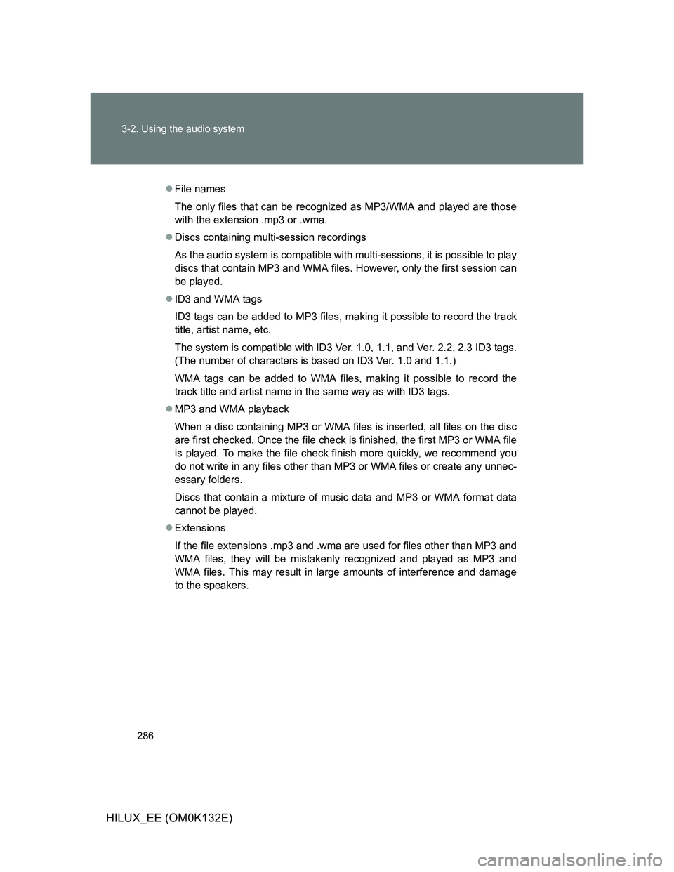 TOYOTA HILUX 2012 Owners Manual (in English) 286 3-2. Using the audio system
HILUX_EE (OM0K132E)
File names
The only files that can be recognized as MP3/WMA and played are those
with the extension .mp3 or .wma.
Discs containing multi-sessi TOYOTA HILUX 2012 Owners Manual (in English) 286 3-2. Using the audio system
HILUX_EE (OM0K132E)
File names
The only files that can be recognized as MP3/WMA and played are those
with the extension .mp3 or .wma.
Discs containing multi-sessi
