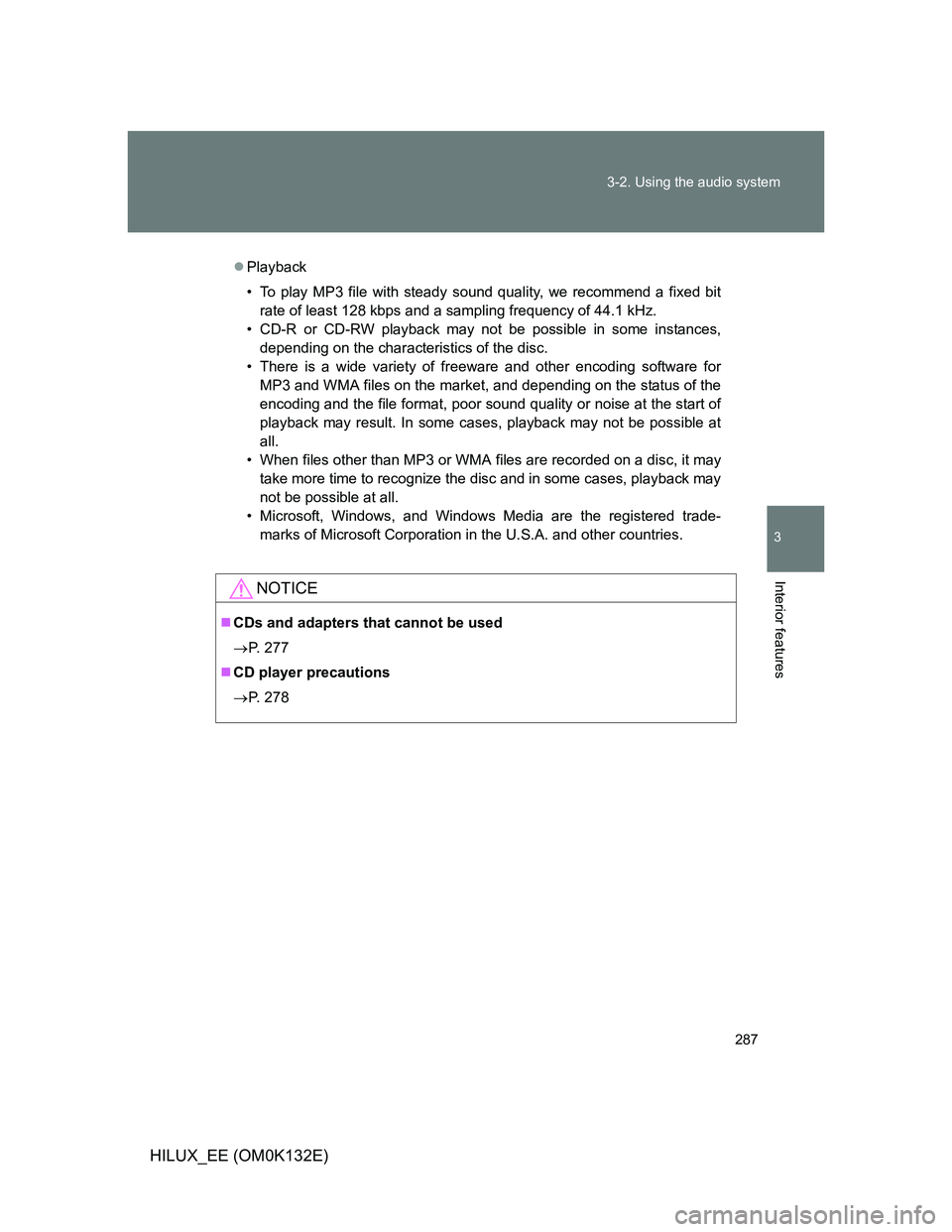TOYOTA HILUX 2012 Owners Manual (in English) 287 3-2. Using the audio system
3
Interior features
HILUX_EE (OM0K132E)
Playback
• To play MP3 file with steady sound quality, we recommend a fixed bit
rate of least 128 kbps and a sampling frequ TOYOTA HILUX 2012 Owners Manual (in English) 287 3-2. Using the audio system
3
Interior features
HILUX_EE (OM0K132E)
Playback
• To play MP3 file with steady sound quality, we recommend a fixed bit
rate of least 128 kbps and a sampling frequ