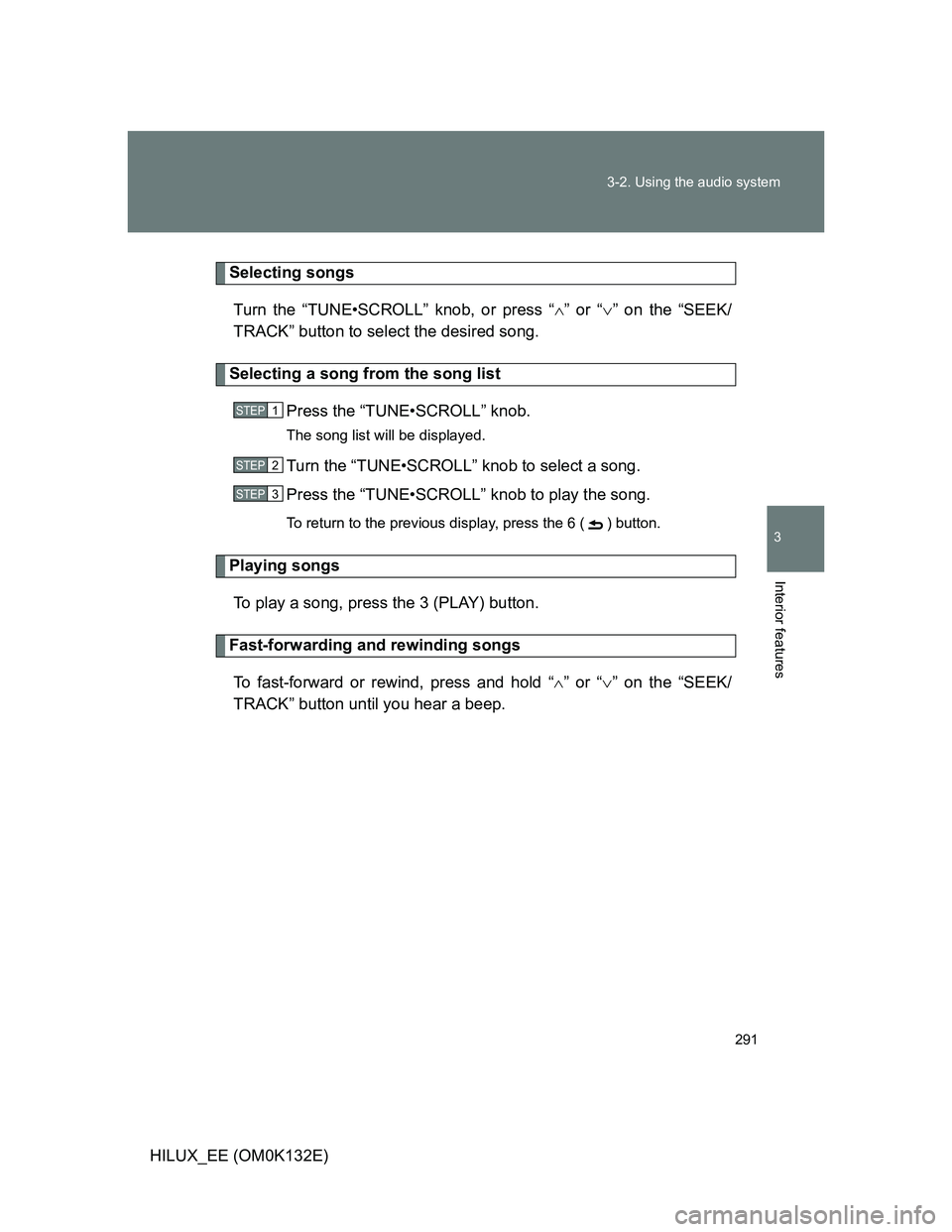 TOYOTA HILUX 2012  Owners Manual (in English) 291 3-2. Using the audio system
3
Interior features
HILUX_EE (OM0K132E)
Selecting songs
Turn the “TUNE•SCROLL” knob, or press “” or “” on the “SEEK/
TRACK” button to select the