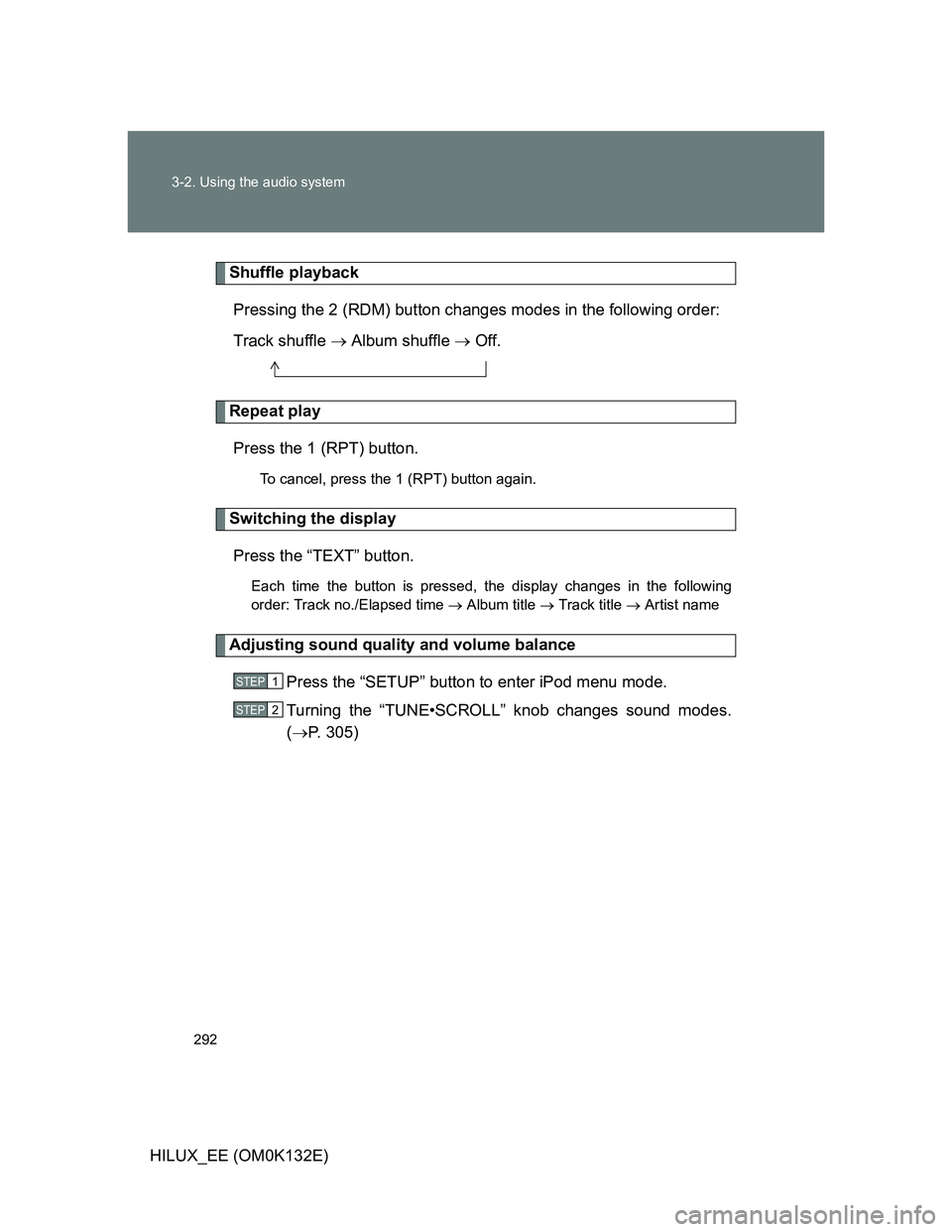 TOYOTA HILUX 2012  Owners Manual (in English) 292 3-2. Using the audio system
HILUX_EE (OM0K132E)
Shuffle playback
Pressing the 2 (RDM) button changes modes in the following order:
Track shuffle  Album shuffle  Off.
Repeat play
Press the 1 