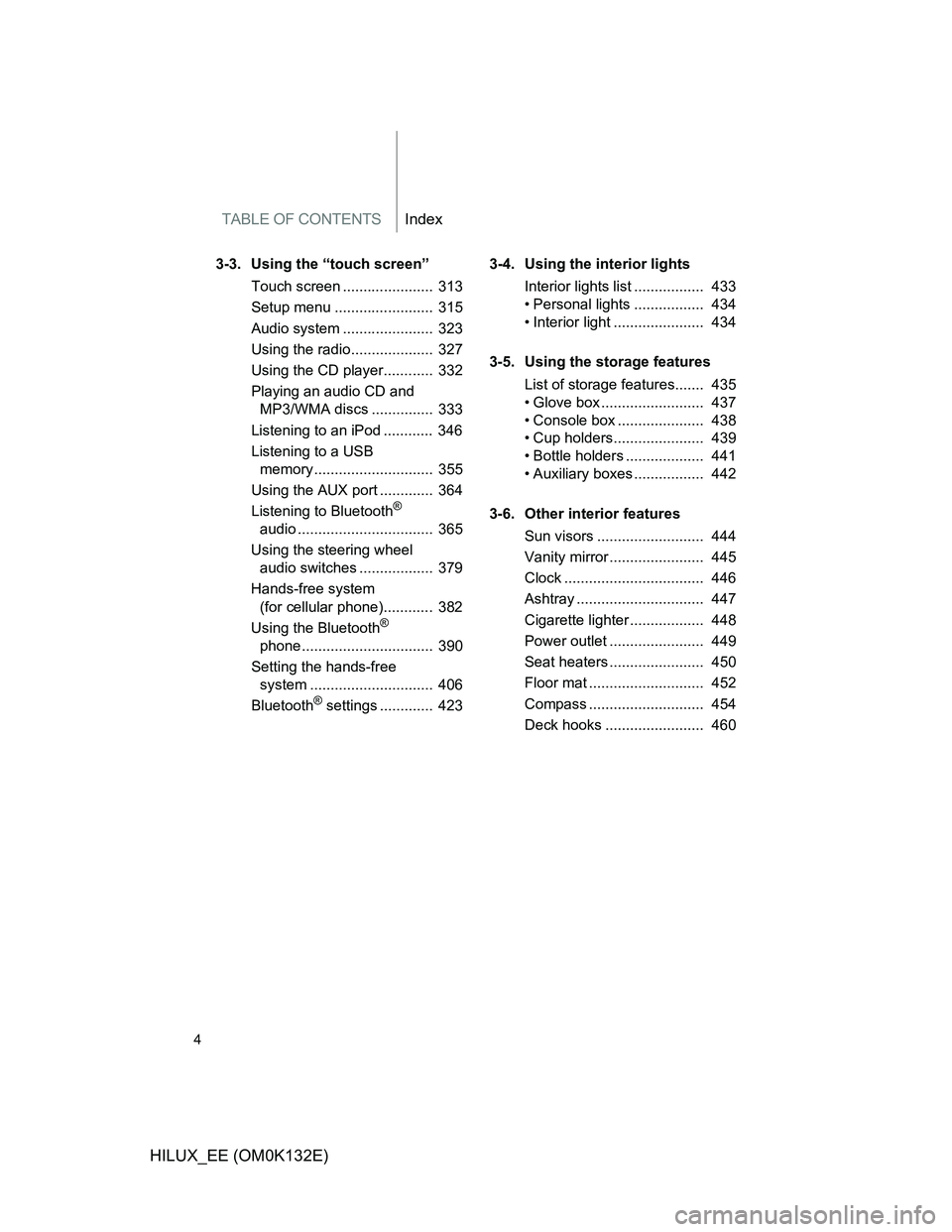 TOYOTA HILUX 2012  Owners Manual (in English) TABLE OF CONTENTSIndex
4
HILUX_EE (OM0K132E)
3-3. Using the “touch screen”
Touch screen ......................  313
Setup menu ........................  315
Audio system ......................  32