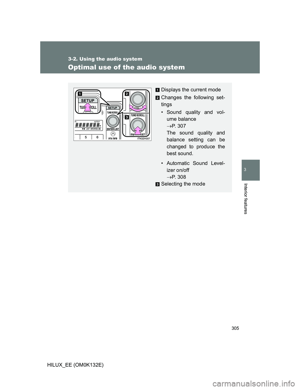 TOYOTA HILUX 2012 Owners Manual (in English) 305
3-2. Using the audio system
3
Interior features
HILUX_EE (OM0K132E)
Optimal use of the audio system
Displays the current mode
Changes the following set-
tings
• Sound quality and vol-
ume balanc TOYOTA HILUX 2012 Owners Manual (in English) 305
3-2. Using the audio system
3
Interior features
HILUX_EE (OM0K132E)
Optimal use of the audio system
Displays the current mode
Changes the following set-
tings
• Sound quality and vol-
ume balanc