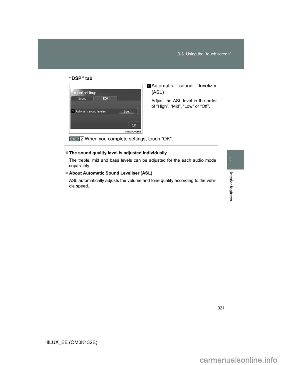 TOYOTA HILUX 2012  Owners Manual (in English) 321 3-3. Using the “touch screen”
3
Interior features
HILUX_EE (OM0K132E)“DSP” tab
Automatic sound levelizer
(ASL)
Adjust the ASL level in the order
of “High”, “Mid”, “Low” or “O