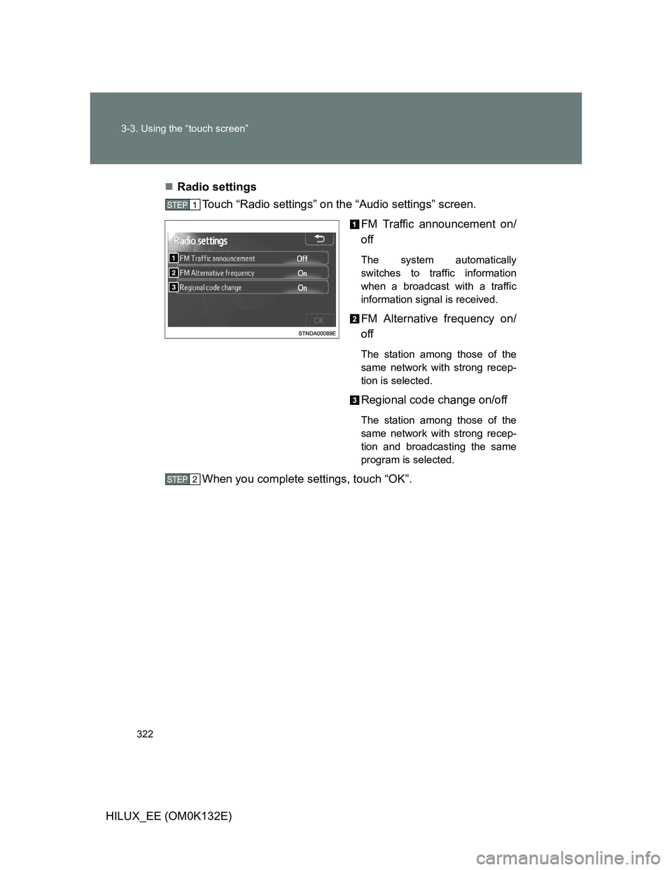TOYOTA HILUX 2012  Owners Manual (in English) 322 3-3. Using the “touch screen”
HILUX_EE (OM0K132E)Radio settings
Touch “Radio settings” on the “Audio settings” screen.
FM Traffic announcement on/
off
The system automatically
switc