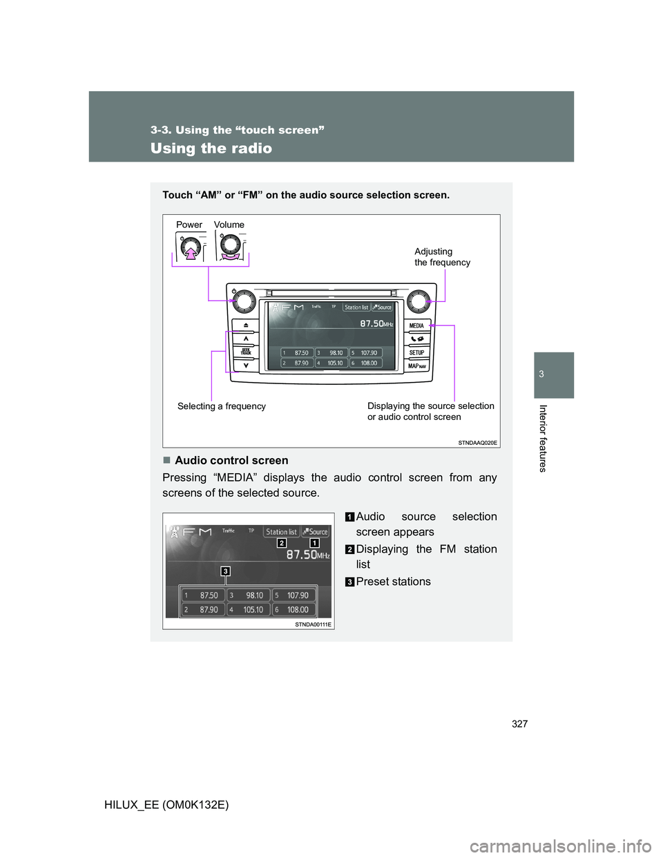 TOYOTA HILUX 2012  Owners Manual (in English) 327
3-3. Using the “touch screen”
3
Interior features
HILUX_EE (OM0K132E)
Using the radio
Touch “AM” or “FM” on the audio source selection screen.
 
Audio control screen
Pressing “MED