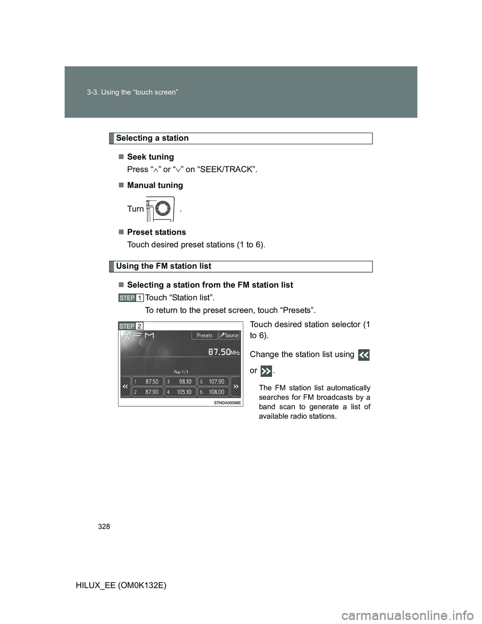 TOYOTA HILUX 2012  Owners Manual (in English) 328 3-3. Using the “touch screen”
HILUX_EE (OM0K132E)
Selecting a station
Seek tuning
Press “” or “” on “SEEK/TRACK”.
Manual tuning
Turn .
Preset stations
Touch desired 