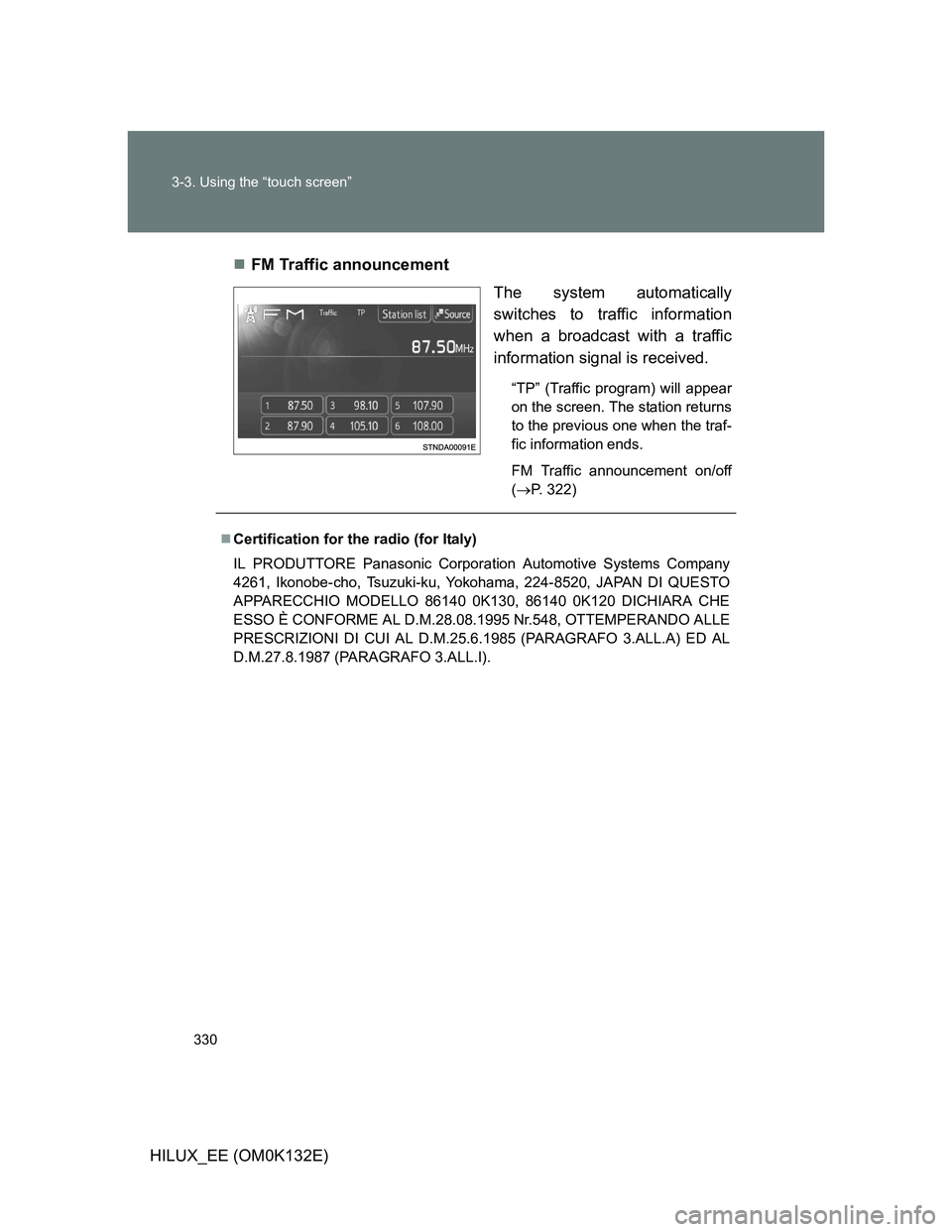 TOYOTA HILUX 2012  Owners Manual (in English) 330 3-3. Using the “touch screen”
HILUX_EE (OM0K132E)FM Traffic announcement
The system automatically
switches to traffic information
when a broadcast with a traffic
information signal is recei