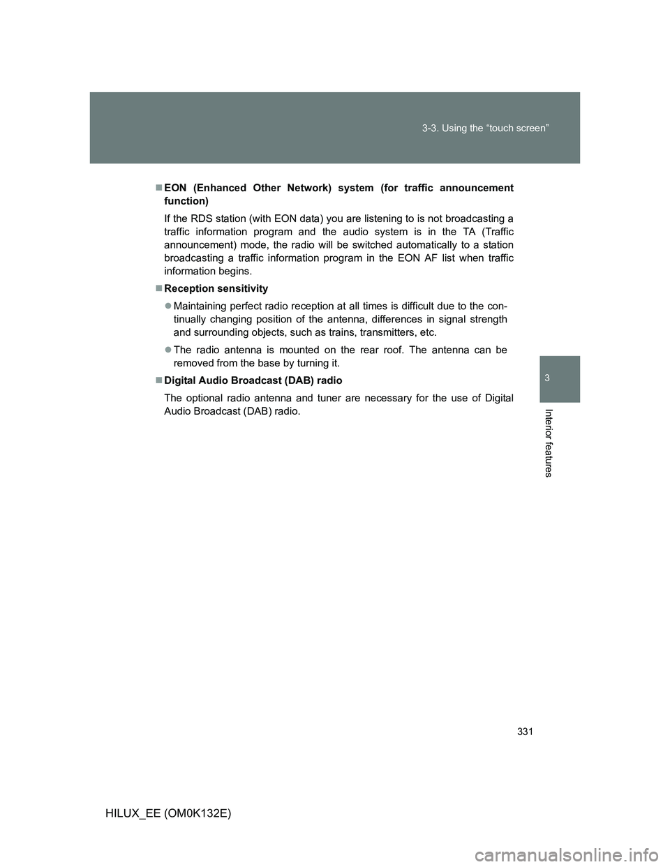 TOYOTA HILUX 2012  Owners Manual (in English) 331 3-3. Using the “touch screen”
3
Interior features
HILUX_EE (OM0K132E)
EON (Enhanced Other Network) system (for traffic announcement
function)
If the RDS station (with EON data) you are list