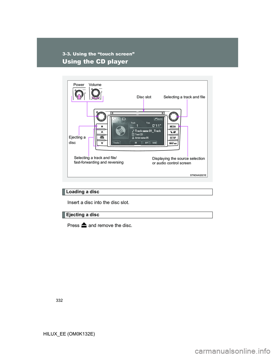TOYOTA HILUX 2012  Owners Manual (in English) 332
3-3. Using the “touch screen”
HILUX_EE (OM0K132E)
Using the CD player
Loading a disc
Insert a disc into the disc slot.
Ejecting a disc
Press   and remove the disc.
Vo lu m e
Selecting a track 