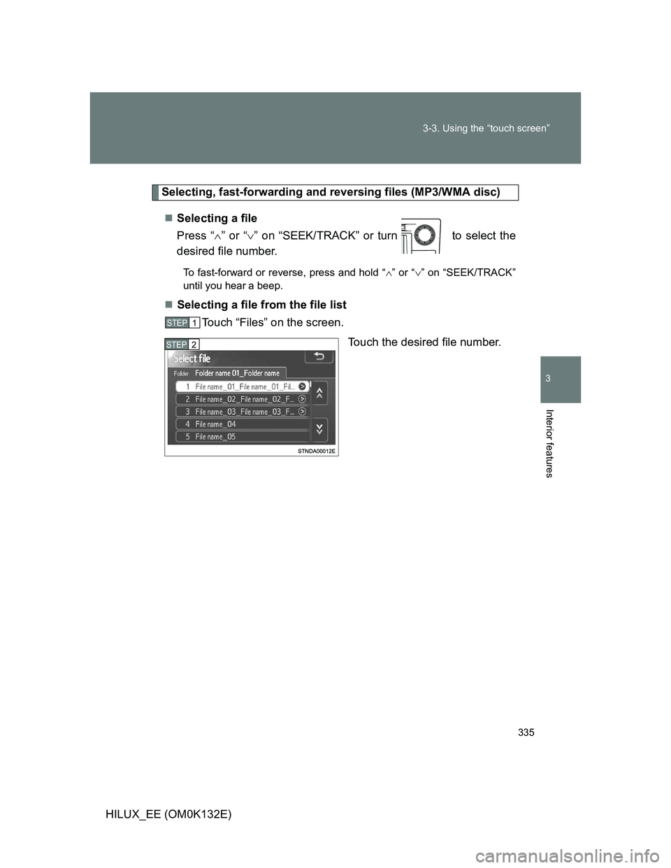 TOYOTA HILUX 2012  Owners Manual (in English) 335 3-3. Using the “touch screen”
3
Interior features
HILUX_EE (OM0K132E)
Selecting, fast-forwarding and reversing files (MP3/WMA disc)
Selecting a file
Press “” or “” on “SEEK/