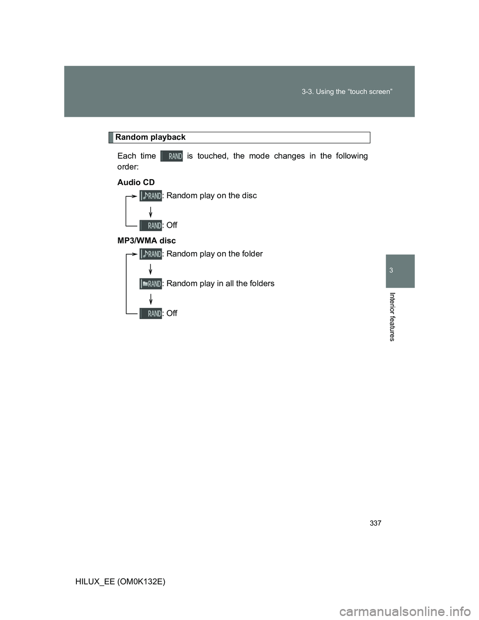 TOYOTA HILUX 2012  Owners Manual (in English) 337 3-3. Using the “touch screen”
3
Interior features
HILUX_EE (OM0K132E)
Random playback
Each time   is touched, the mode changes in the following
order:
Audio CD
MP3/WMA disc
: Random play on th
