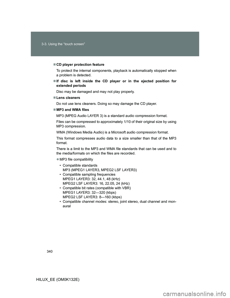 TOYOTA HILUX 2012 Owners Manual (in English) 340 3-3. Using the “touch screen”
HILUX_EE (OM0K132E)
CD player protection feature
To protect the internal components, playback is automatically stopped when
a problem is detected.
If disc i TOYOTA HILUX 2012 Owners Manual (in English) 340 3-3. Using the “touch screen”
HILUX_EE (OM0K132E)
CD player protection feature
To protect the internal components, playback is automatically stopped when
a problem is detected.
If disc i