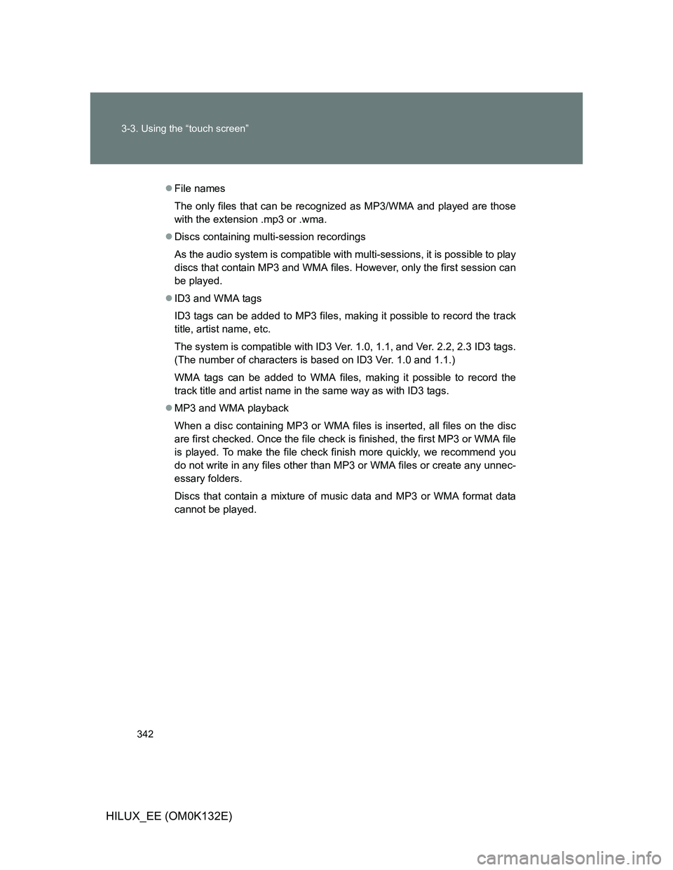 TOYOTA HILUX 2012 Owners Manual (in English) 342 3-3. Using the “touch screen”
HILUX_EE (OM0K132E)
File names
The only files that can be recognized as MP3/WMA and played are those
with the extension .mp3 or .wma.
Discs containing multi TOYOTA HILUX 2012 Owners Manual (in English) 342 3-3. Using the “touch screen”
HILUX_EE (OM0K132E)
File names
The only files that can be recognized as MP3/WMA and played are those
with the extension .mp3 or .wma.
Discs containing multi