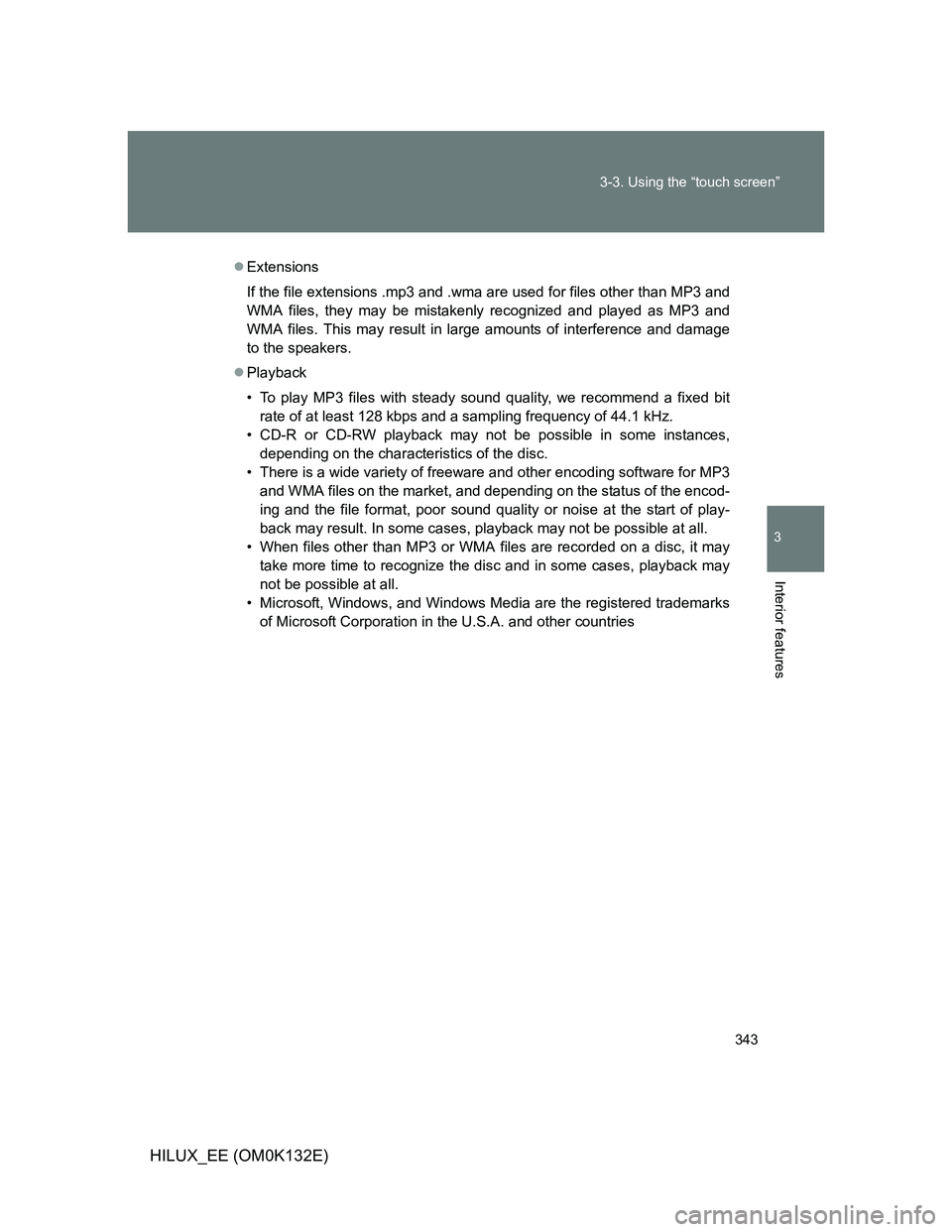 TOYOTA HILUX 2012 Owners Manual (in English) 343 3-3. Using the “touch screen”
3
Interior features
HILUX_EE (OM0K132E)
Extensions
If the file extensions .mp3 and .wma are used for files other than MP3 and
WMA files, they may be mistakenly TOYOTA HILUX 2012 Owners Manual (in English) 343 3-3. Using the “touch screen”
3
Interior features
HILUX_EE (OM0K132E)
Extensions
If the file extensions .mp3 and .wma are used for files other than MP3 and
WMA files, they may be mistakenly