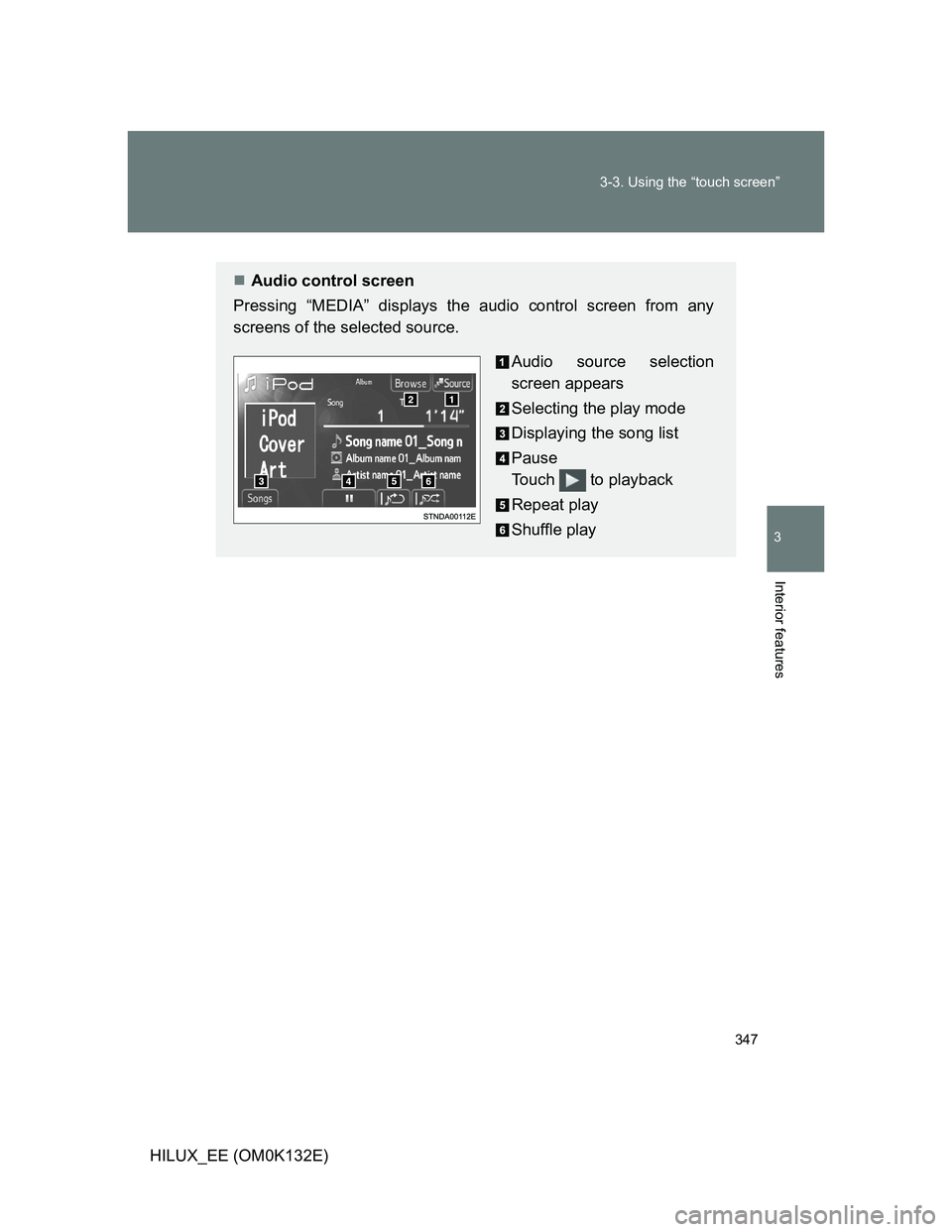 TOYOTA HILUX 2012  Owners Manual (in English) 347 3-3. Using the “touch screen”
3
Interior features
HILUX_EE (OM0K132E)
Audio control screen
Pressing “MEDIA” displays the audio control screen from any
screens of the selected source.
Au