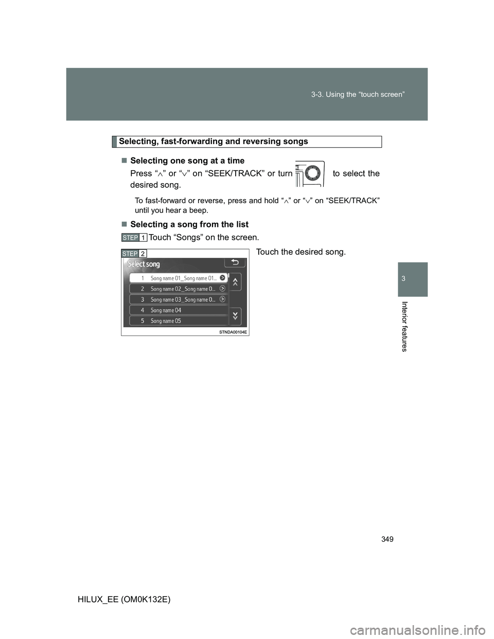 TOYOTA HILUX 2012  Owners Manual (in English) 349 3-3. Using the “touch screen”
3
Interior features
HILUX_EE (OM0K132E)
Selecting, fast-forwarding and reversing songs
Selecting one song at a time
Press “” or “” on “SEEK/TRA