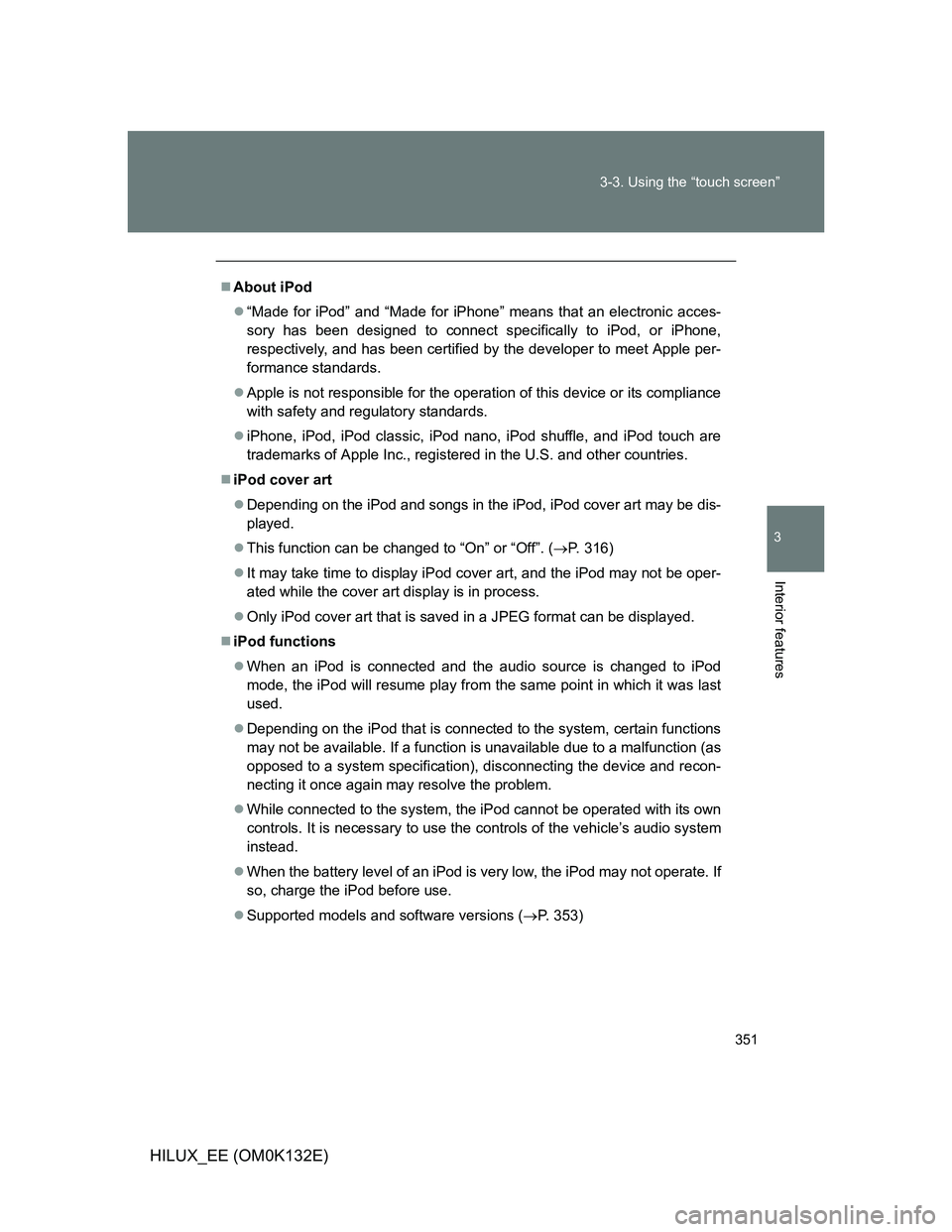 TOYOTA HILUX 2012 Owners Manual (in English) 351 3-3. Using the “touch screen”
3
Interior features
HILUX_EE (OM0K132E)
About iPod
“Made for iPod” and “Made for iPhone” means that an electronic acces-
sory has been designed to c TOYOTA HILUX 2012 Owners Manual (in English) 351 3-3. Using the “touch screen”
3
Interior features
HILUX_EE (OM0K132E)
About iPod
“Made for iPod” and “Made for iPhone” means that an electronic acces-
sory has been designed to c