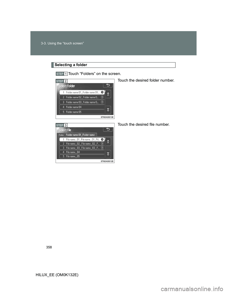 TOYOTA HILUX 2012  Owners Manual (in English) 358 3-3. Using the “touch screen”
HILUX_EE (OM0K132E)
Selecting a folder
Touch “Folders” on the screen.
Touch the desired folder number.
Touch the desired file number.
STEP1
STEP2
STEP3 