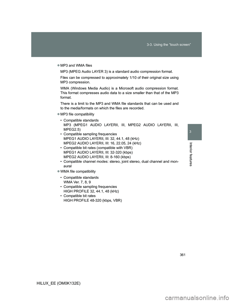 TOYOTA HILUX 2012 Owners Manual (in English) 361 3-3. Using the “touch screen”
3
Interior features
HILUX_EE (OM0K132E)
MP3 and WMA files
MP3 (MPEG Audio LAYER 3) is a standard audio compression format.
Files can be compressed to approxima TOYOTA HILUX 2012 Owners Manual (in English) 361 3-3. Using the “touch screen”
3
Interior features
HILUX_EE (OM0K132E)
MP3 and WMA files
MP3 (MPEG Audio LAYER 3) is a standard audio compression format.
Files can be compressed to approxima