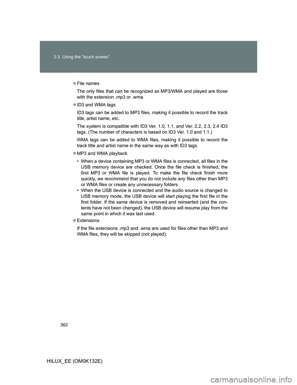 TOYOTA HILUX 2012 Owners Manual (in English) 362 3-3. Using the “touch screen”
HILUX_EE (OM0K132E)
File names
The only files that can be recognized as MP3/WMA and played are those
with the extension .mp3 or .wma.
ID3 and WMA tags
ID3 t TOYOTA HILUX 2012 Owners Manual (in English) 362 3-3. Using the “touch screen”
HILUX_EE (OM0K132E)
File names
The only files that can be recognized as MP3/WMA and played are those
with the extension .mp3 or .wma.
ID3 and WMA tags
ID3 t