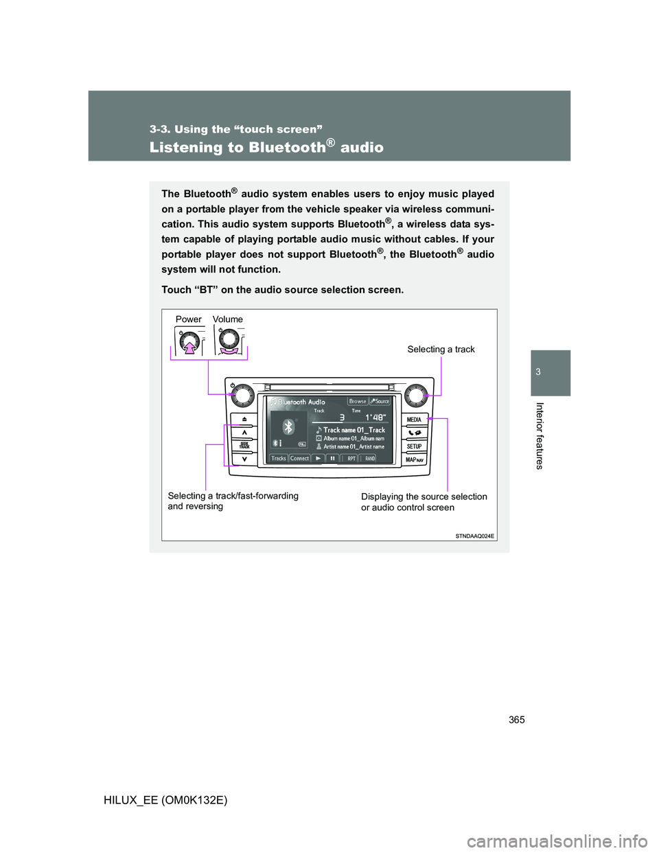 TOYOTA HILUX 2012  Owners Manual (in English) 365
3-3. Using the “touch screen”
3
Interior features
HILUX_EE (OM0K132E)
Listening to Bluetooth® audio
The Bluetooth® audio system enables users to enjoy music played
on a portable player from 