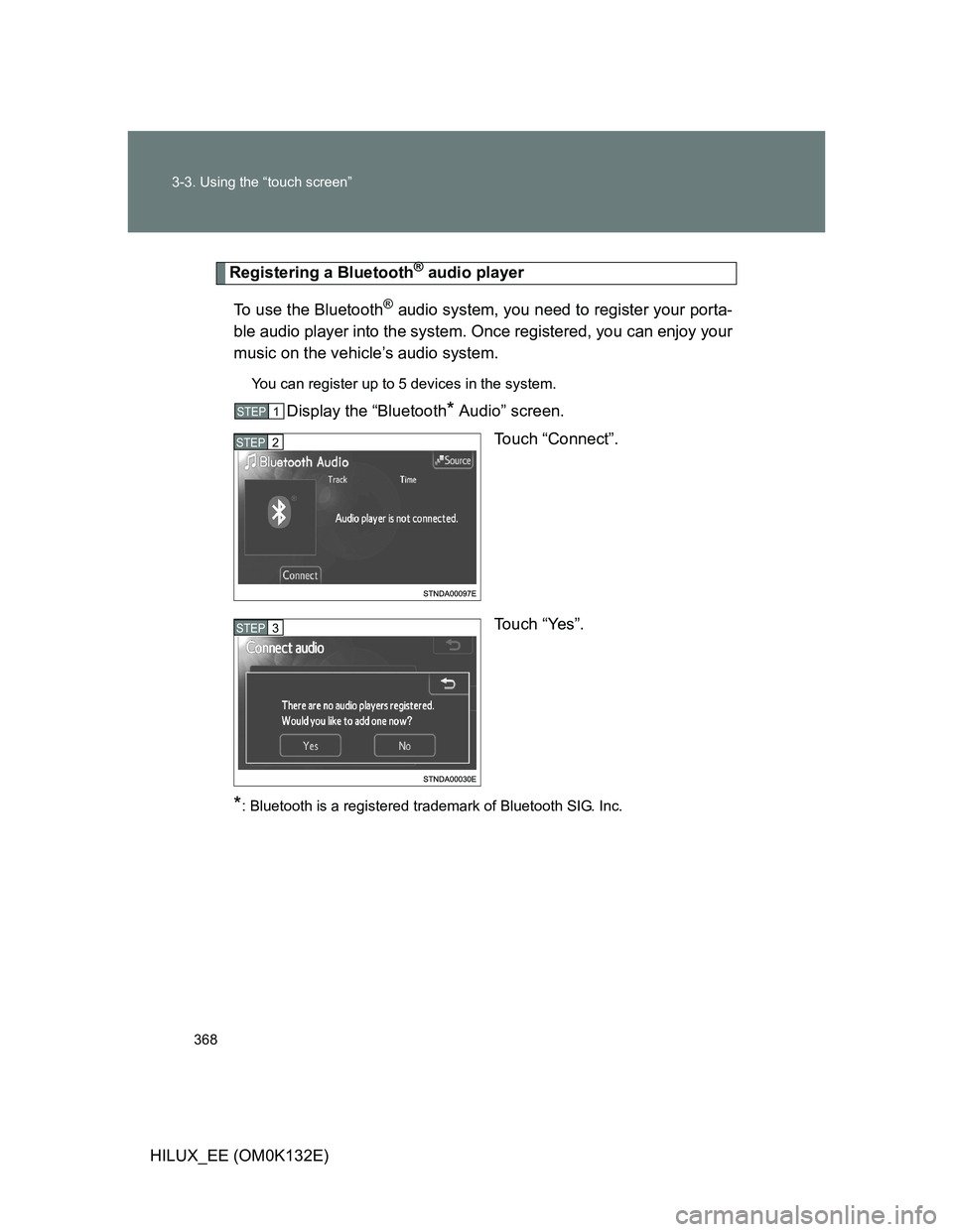 TOYOTA HILUX 2012  Owners Manual (in English) 368 3-3. Using the “touch screen”
HILUX_EE (OM0K132E)
Registering a Bluetooth® audio player
To use the Bluetooth
® audio system, you need to register your porta-
ble audio player into the system